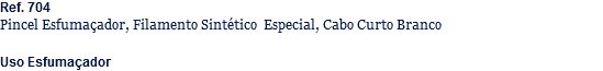 Ref. 704
Pincel Esfumaçador, Filamento Sintético Especial, Cabo Curto Branco Uso Esfumaçador